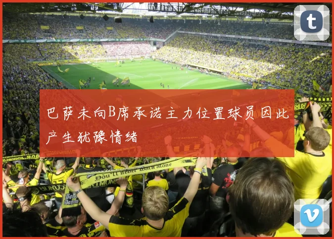 巴萨未向B席承诺主力位置球员因此产生犹豫情绪
