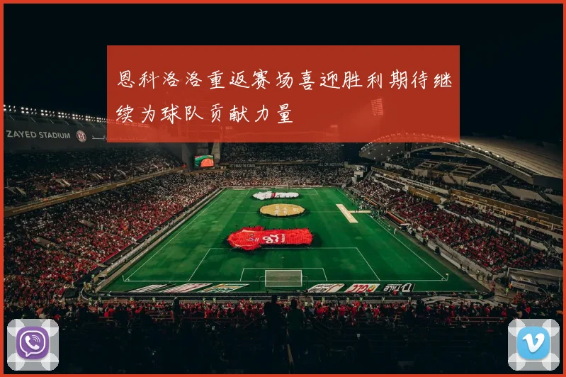 恩科洛洛重返赛场喜迎胜利期待继续为球队贡献力量